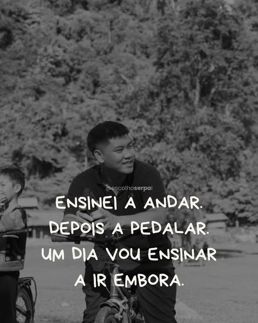 Ensinei a andar. Depois a pedalar. Um dia vou ensinar a ir embora.