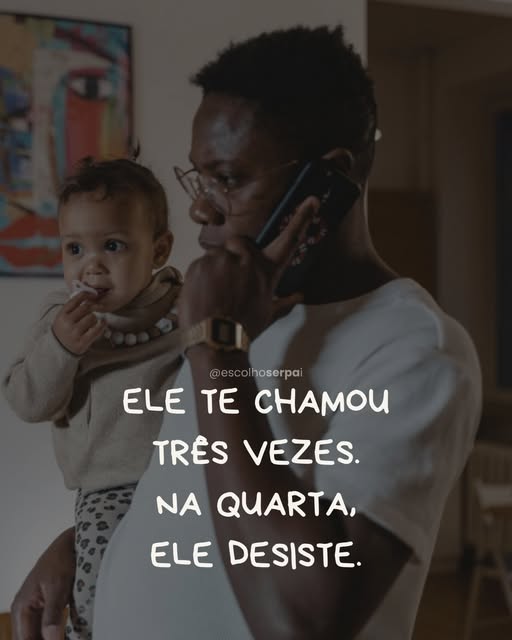 Ele te chamou três vezes. Na quarta, ele desiste.